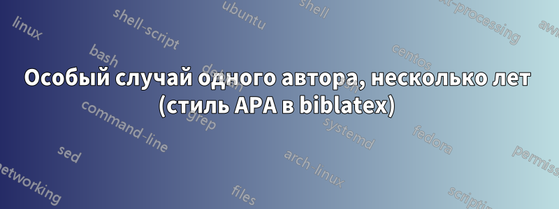 Особый случай одного автора, несколько лет (стиль APA в biblatex)