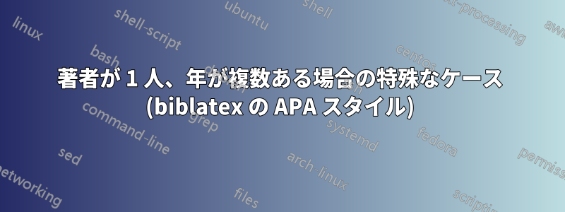 著者が 1 人、年が複数ある場合の特殊なケース (biblatex の APA スタイル)