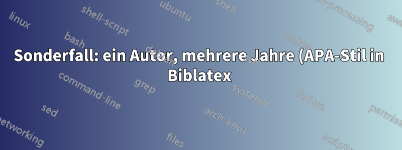 Sonderfall: ein Autor, mehrere Jahre (APA-Stil in Biblatex)