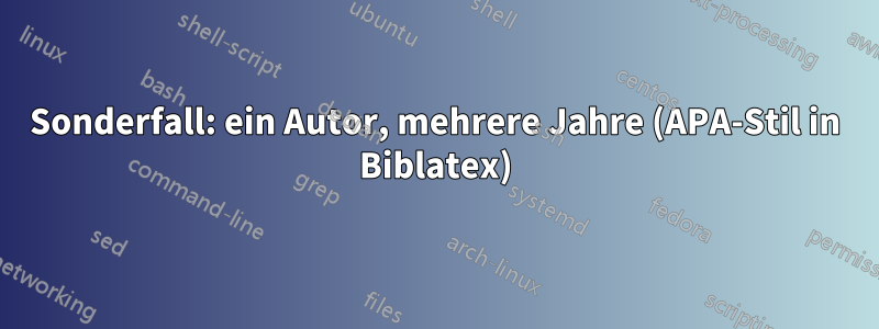 Sonderfall: ein Autor, mehrere Jahre (APA-Stil in Biblatex)