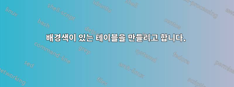 배경색이 있는 테이블을 만들려고 합니다.