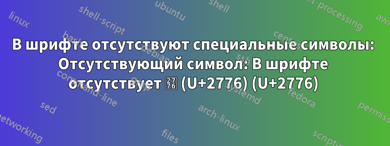 В шрифте отсутствуют специальные символы: Отсутствующий символ: В шрифте отсутствует ❶ (U+2776) (U+2776)