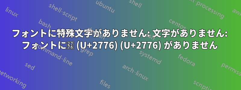 フォントに特殊文字がありません: 文字がありません: フォントに❶ (U+2776) (U+2776) がありません