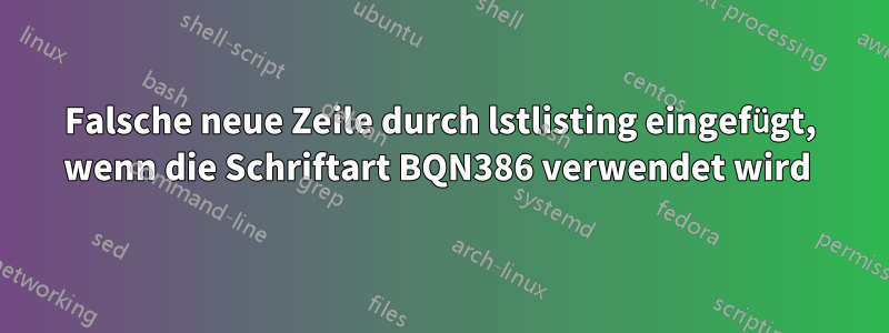 Falsche neue Zeile durch lstlisting eingefügt, wenn die Schriftart BQN386 verwendet wird 