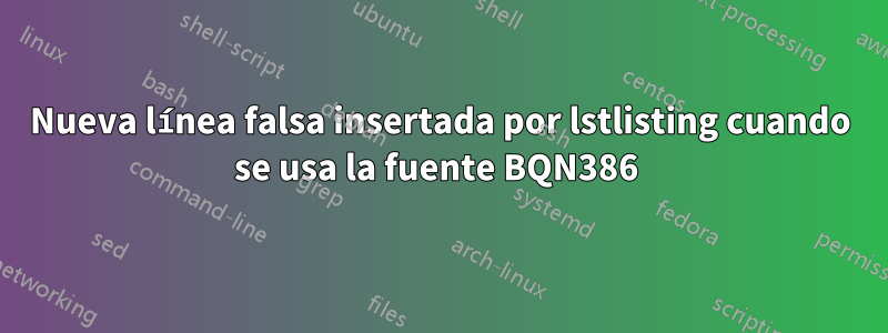 Nueva línea falsa insertada por lstlisting cuando se usa la fuente BQN386 