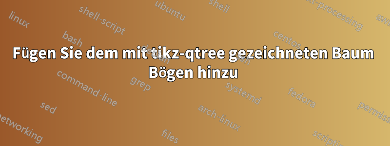 Fügen Sie dem mit tikz-qtree gezeichneten Baum Bögen hinzu