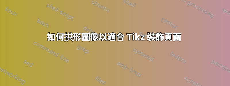 如何拱形圖像以適合 Tikz 裝飾頁面