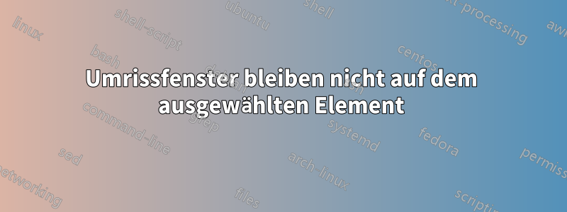 Umrissfenster bleiben nicht auf dem ausgewählten Element