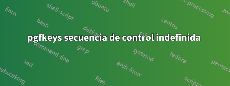 pgfkeys secuencia de control indefinida