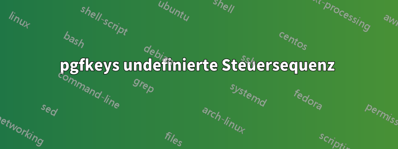 pgfkeys undefinierte Steuersequenz