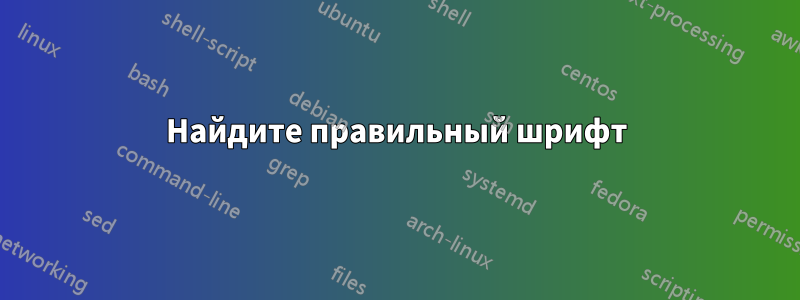 Найдите правильный шрифт