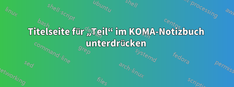 Titelseite für „Teil“ im KOMA-Notizbuch unterdrücken