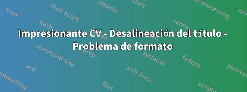 Impresionante CV - Desalineación del título - Problema de formato