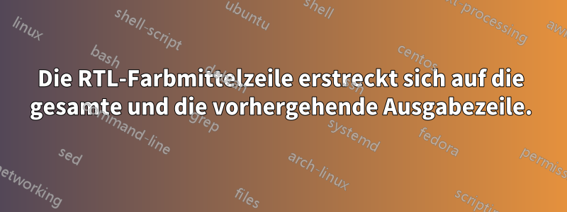 Die RTL-Farbmittelzeile erstreckt sich auf die gesamte und die vorhergehende Ausgabezeile.