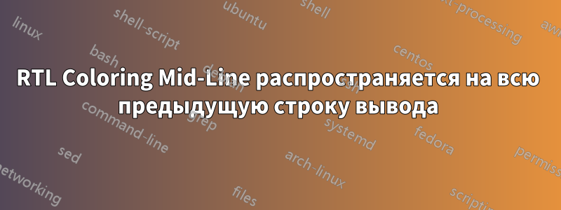 RTL Coloring Mid-Line распространяется на всю предыдущую строку вывода