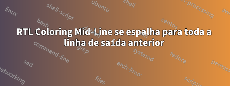 RTL Coloring Mid-Line se espalha para toda a linha de saída anterior