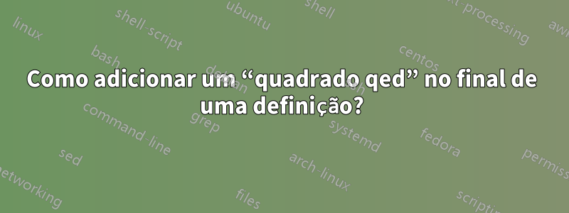 Como adicionar um “quadrado qed” no final de uma definição?