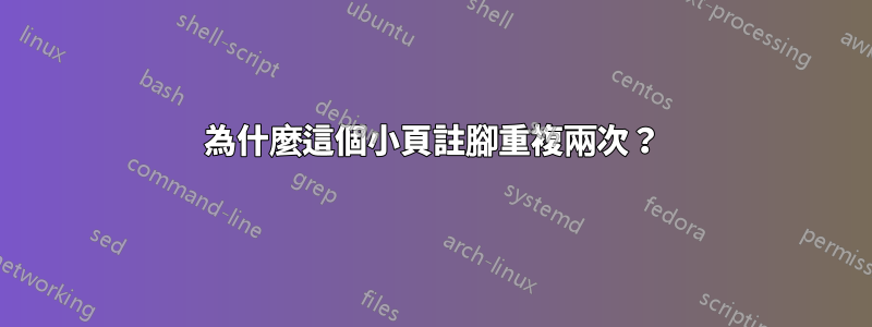 為什麼這個小頁註腳重複兩次？