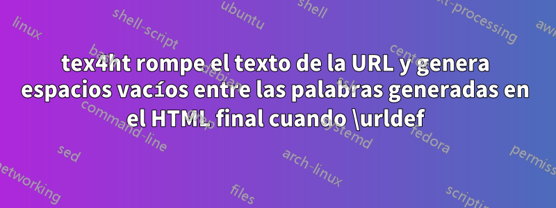 tex4ht rompe el texto de la URL y genera espacios vacíos entre las palabras generadas en el HTML final cuando \urldef
