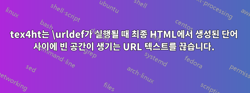 tex4ht는 \urldef가 실행될 때 최종 HTML에서 생성된 단어 사이에 빈 공간이 생기는 URL 텍스트를 끊습니다.