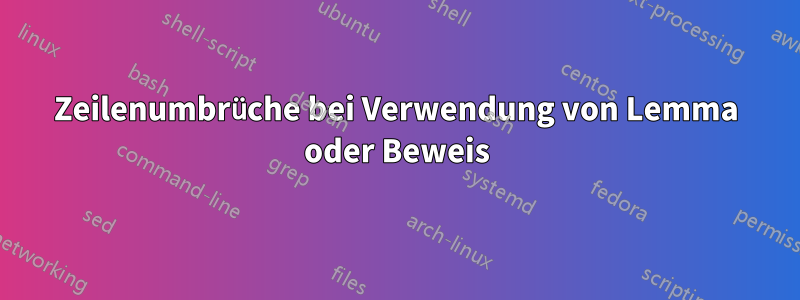 Zeilenumbrüche bei Verwendung von Lemma oder Beweis