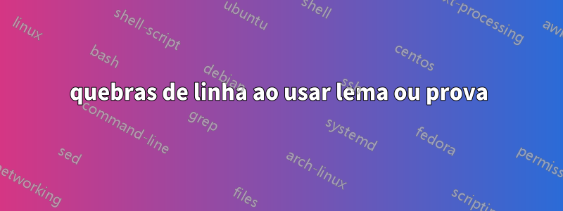 quebras de linha ao usar lema ou prova