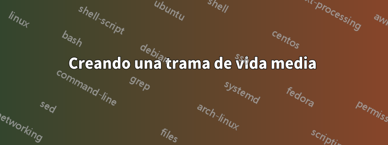 Creando una trama de vida media