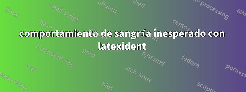 comportamiento de sangría inesperado con latexident