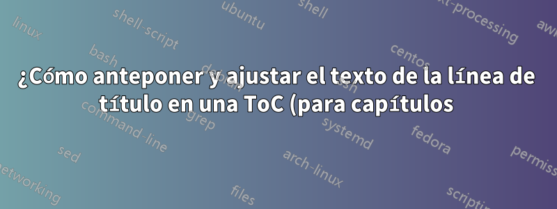 ¿Cómo anteponer y ajustar el texto de la línea de título en una ToC (para capítulos) en la clase de libro?
