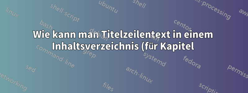 Wie kann man Titelzeilentext in einem Inhaltsverzeichnis (für Kapitel) in der Buchklasse voranstellen und umbrechen?