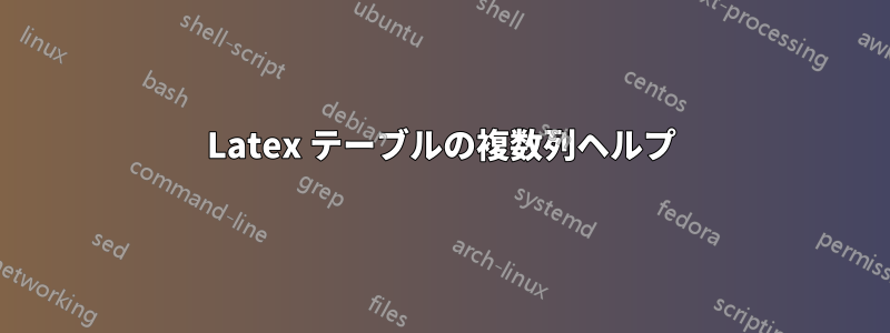 Latex テーブルの複数列ヘルプ