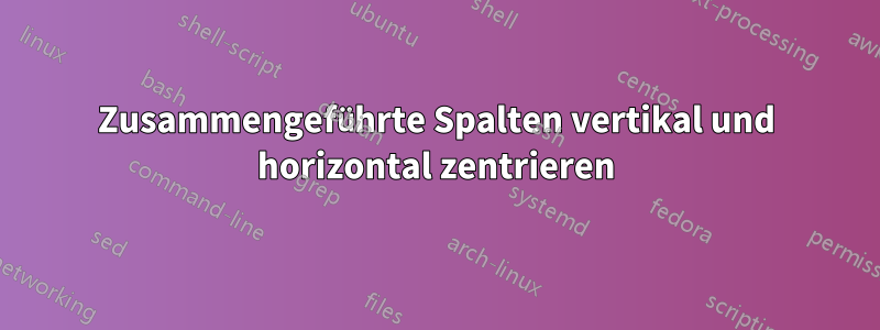 Zusammengeführte Spalten vertikal und horizontal zentrieren