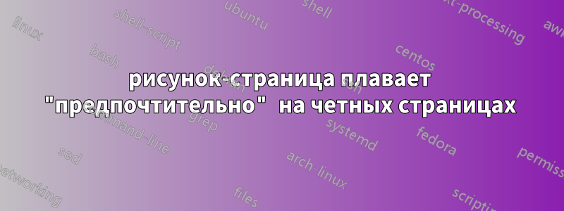 рисунок-страница плавает "предпочтительно" на четных страницах