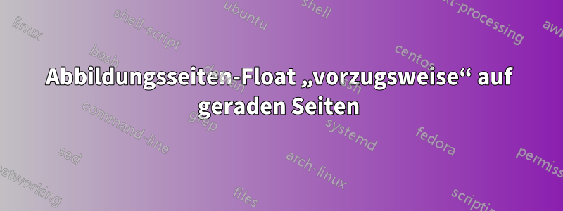 Abbildungsseiten-Float „vorzugsweise“ auf geraden Seiten
