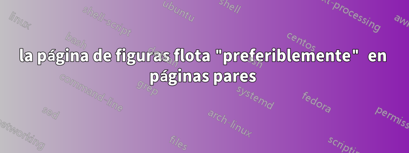 la página de figuras flota "preferiblemente" en páginas pares