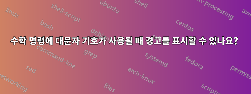 수학 명령에 대문자 기호가 사용될 때 경고를 표시할 수 있나요?