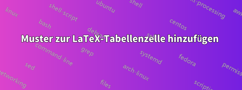 Muster zur LaTeX-Tabellenzelle hinzufügen