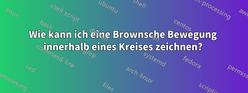 Wie kann ich eine Brownsche Bewegung innerhalb eines Kreises zeichnen?