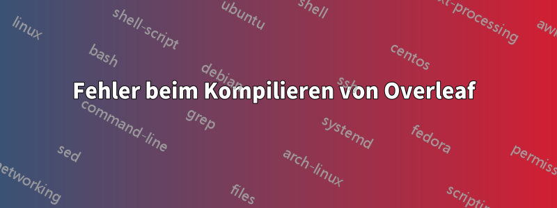 Fehler beim Kompilieren von Overleaf 