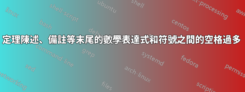 定理陳述、備註等末尾的數學表達式和符號之間的空格過多