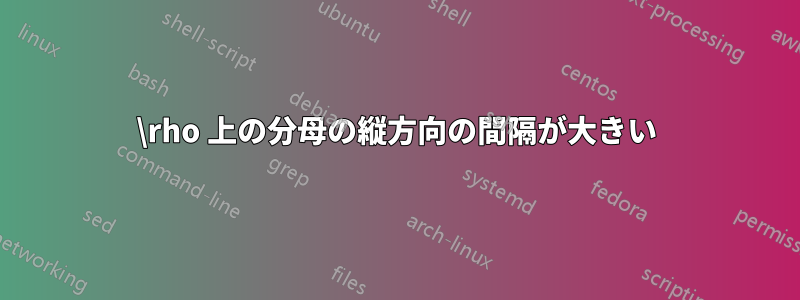\rho 上の分母の縦方向の間隔が大きい