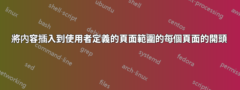 將內容插入到使用者定義的頁面範圍的每個頁面的開頭