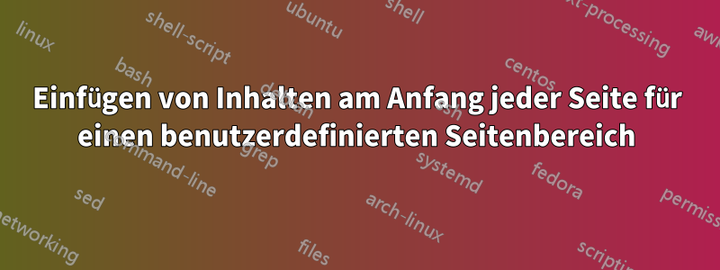 Einfügen von Inhalten am Anfang jeder Seite für einen benutzerdefinierten Seitenbereich