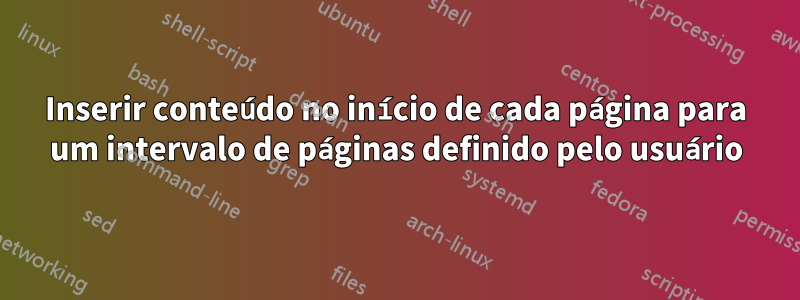 Inserir conteúdo no início de cada página para um intervalo de páginas definido pelo usuário