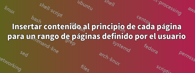 Insertar contenido al principio de cada página para un rango de páginas definido por el usuario