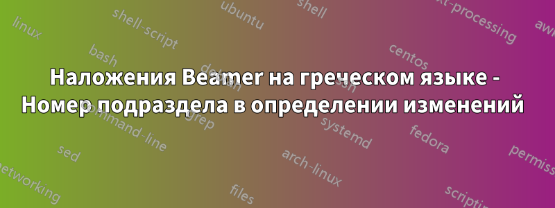 Наложения Beamer на греческом языке - Номер подраздела в определении изменений 
