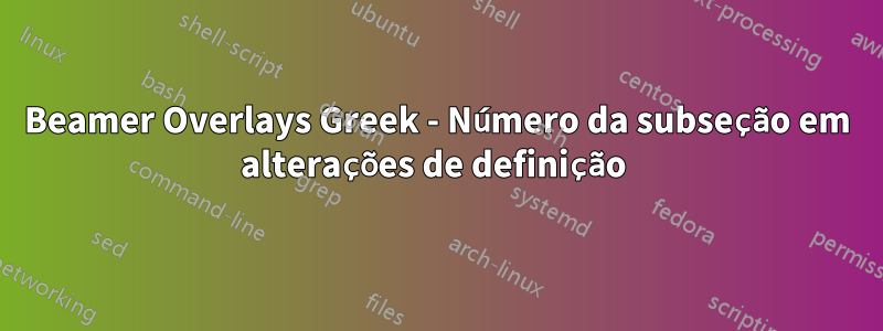 Beamer Overlays Greek - Número da subseção em alterações de definição 