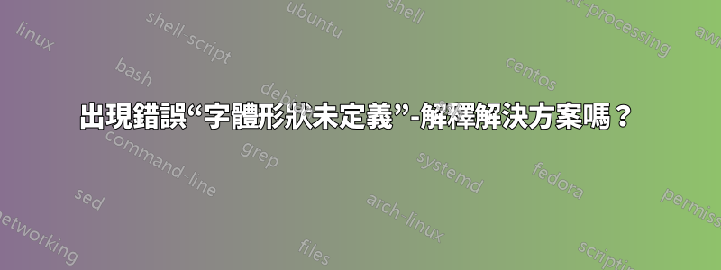 出現錯誤“字體形狀未定義”-解釋解決方案嗎？