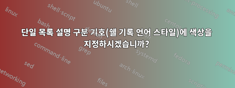 단일 목록 설명 구분 기호(쉘 기록 언어 스타일)에 색상을 지정하시겠습니까?