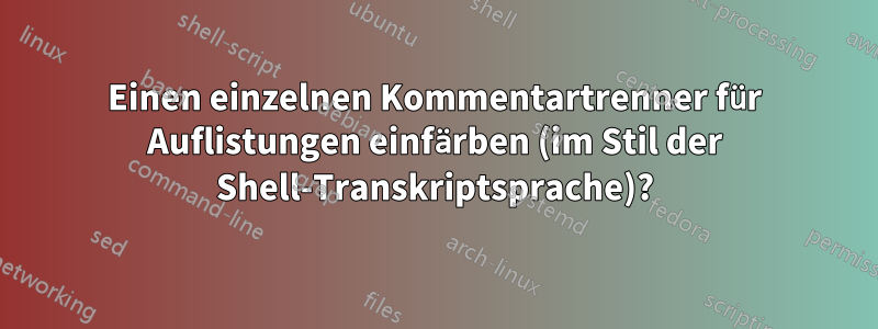 Einen einzelnen Kommentartrenner für Auflistungen einfärben (im Stil der Shell-Transkriptsprache)?